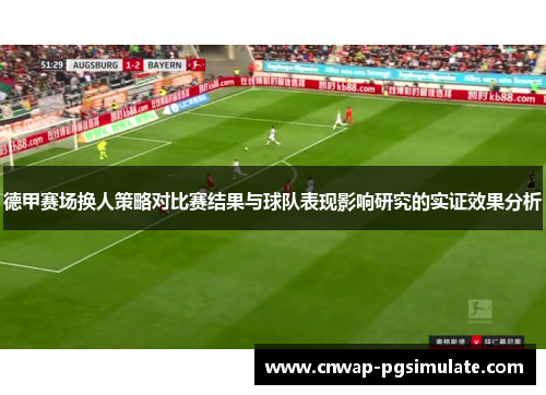 德甲赛场换人策略对比赛结果与球队表现影响研究的实证效果分析 德甲赛场换人策略对比赛结果与球队表现影响研究的实证效果分析